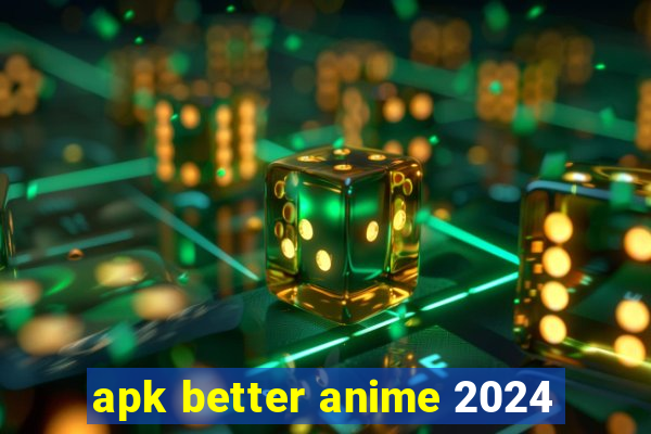 apk better anime 2024