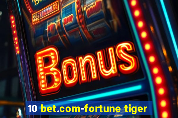 10 bet.com-fortune tiger