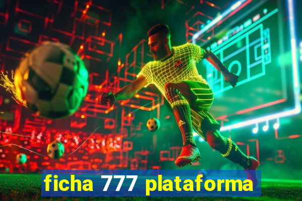 ficha 777 plataforma