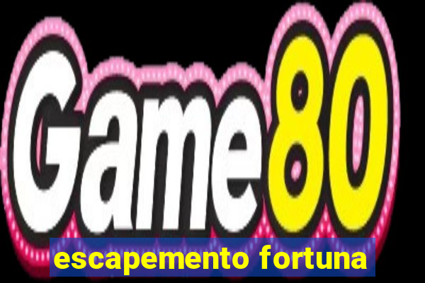 escapemento fortuna