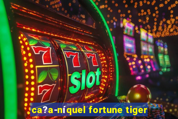 ca?a-níquel fortune tiger