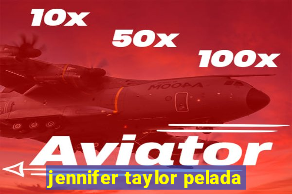 jennifer taylor pelada