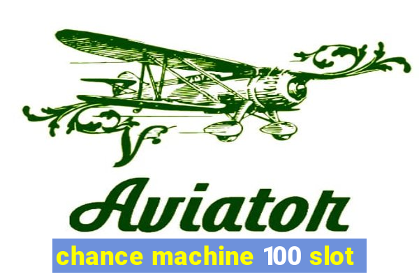 chance machine 100 slot