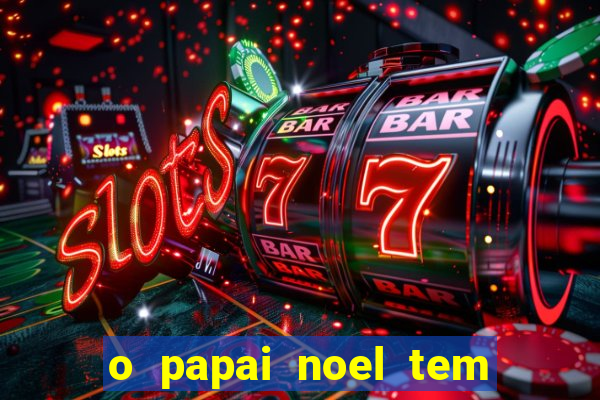 o papai noel tem quantos anos