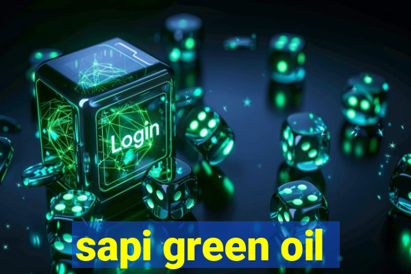 sapi green oil