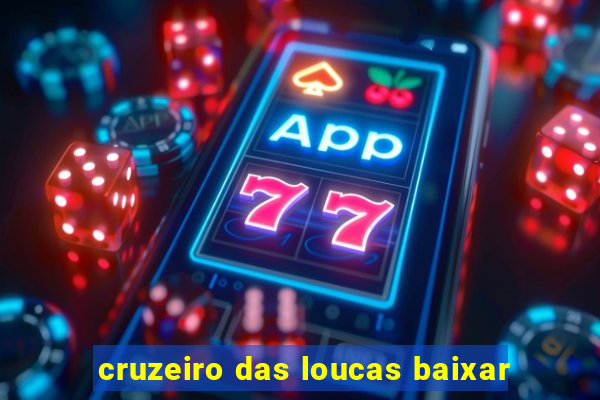 cruzeiro das loucas baixar