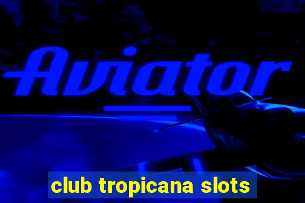 club tropicana slots