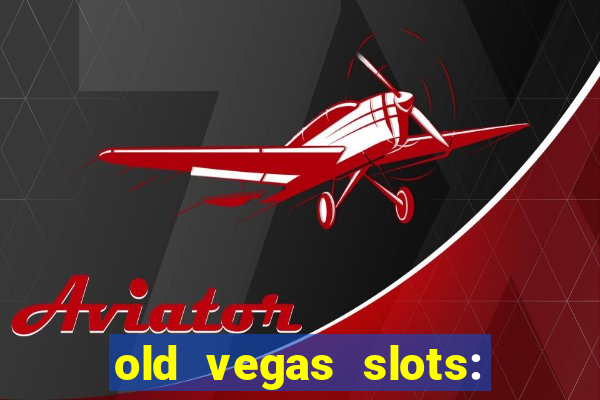 old vegas slots: casino games