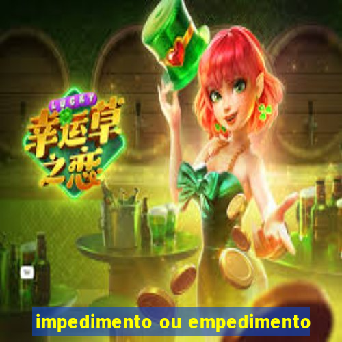 impedimento ou empedimento