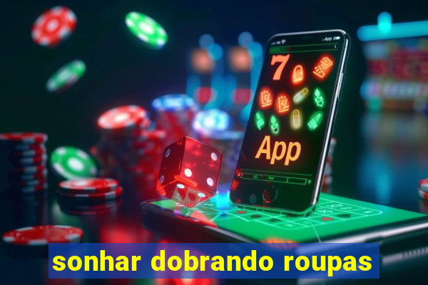 sonhar dobrando roupas