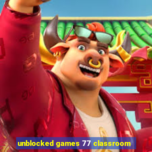 unblocked games 77 classroom