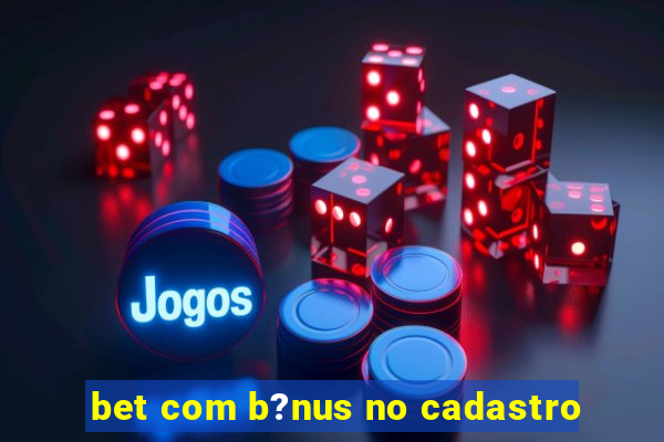 bet com b?nus no cadastro