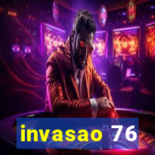 invasao 76