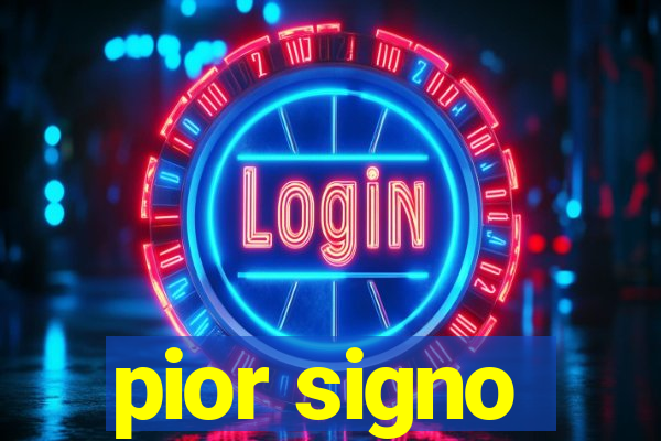 pior signo