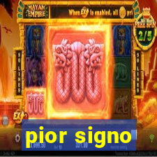 pior signo