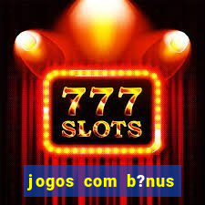 jogos com b?nus para jogar