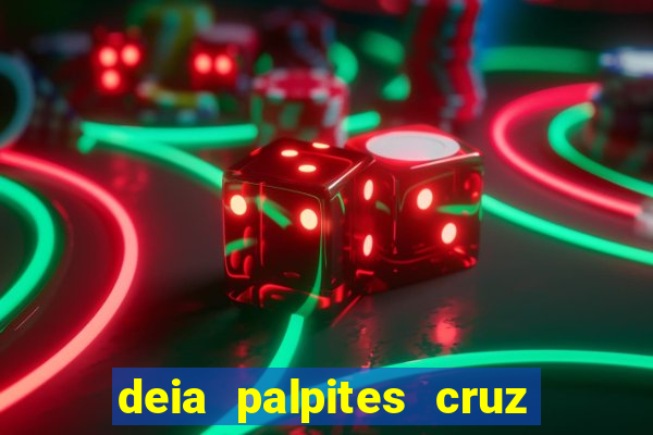 deia palpites cruz do dia