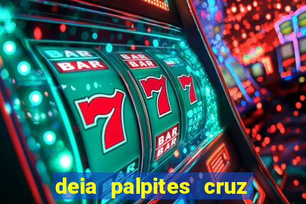 deia palpites cruz do dia