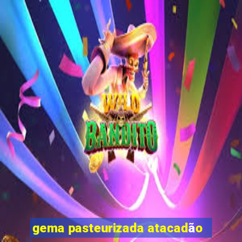 gema pasteurizada atacadão