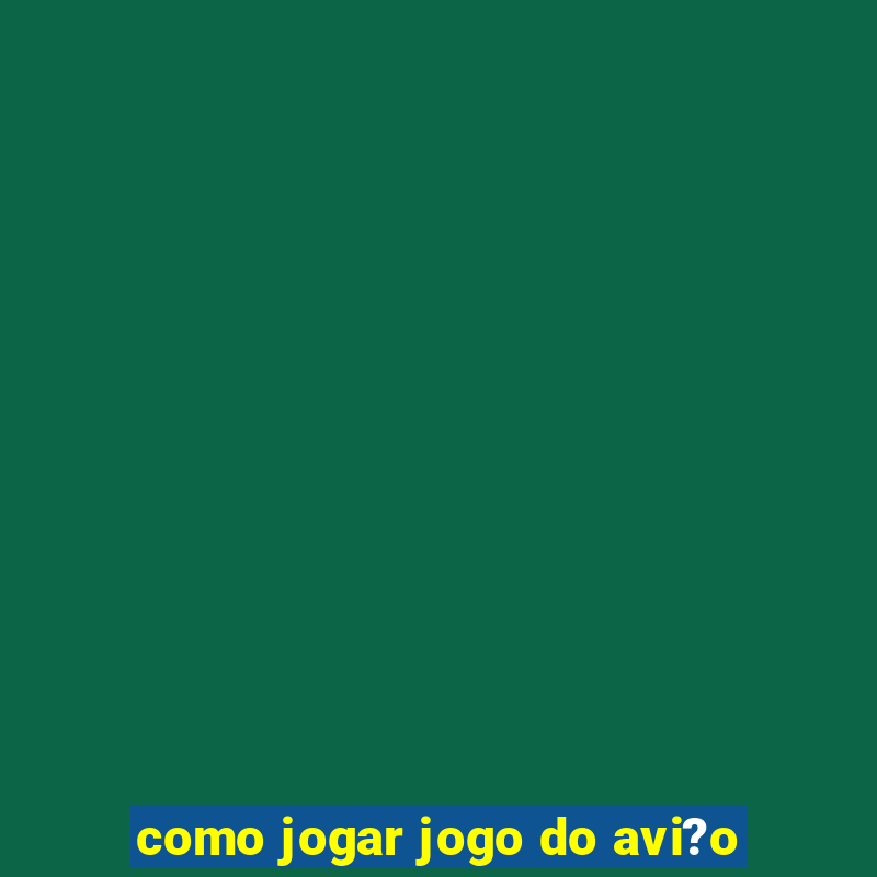 como jogar jogo do avi?o