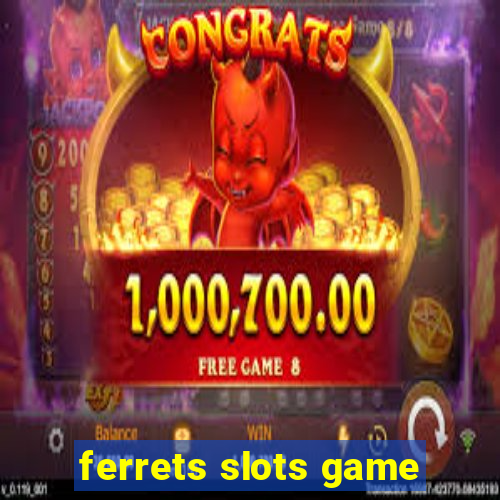 ferrets slots game