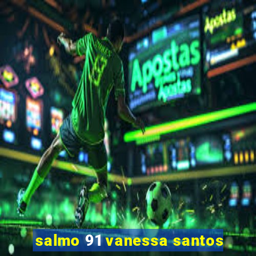 salmo 91 vanessa santos