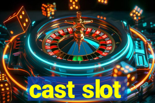 cast slot