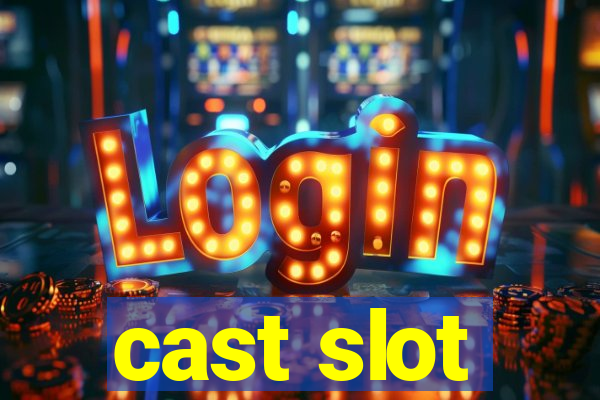 cast slot