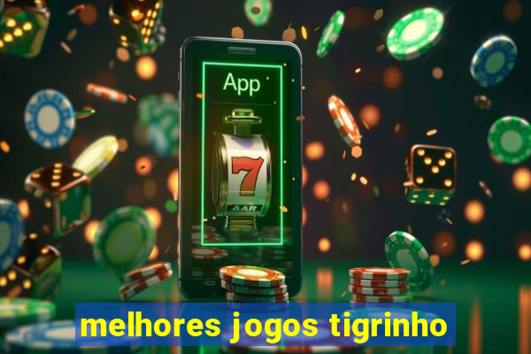 melhores jogos tigrinho