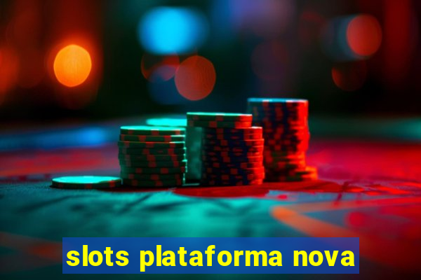 slots plataforma nova