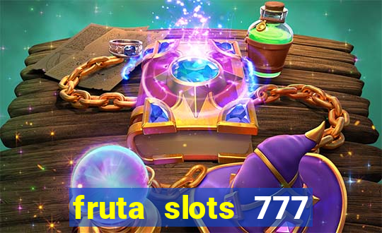 fruta slots 777 mega jackpot paga mesmo