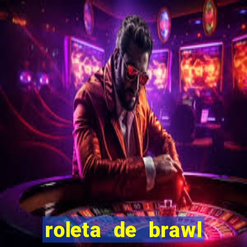 roleta de brawl stars 2024