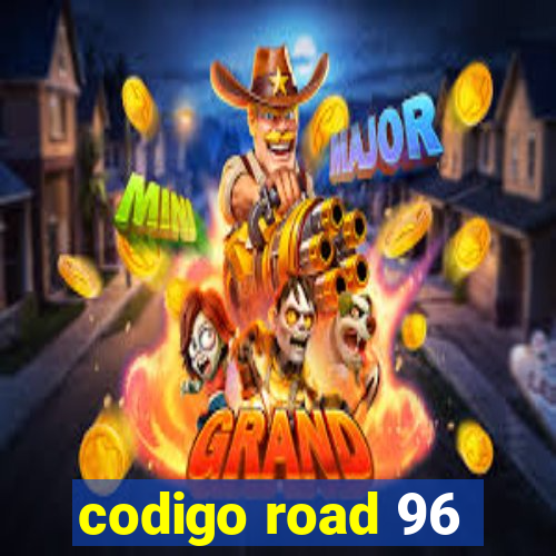 codigo road 96