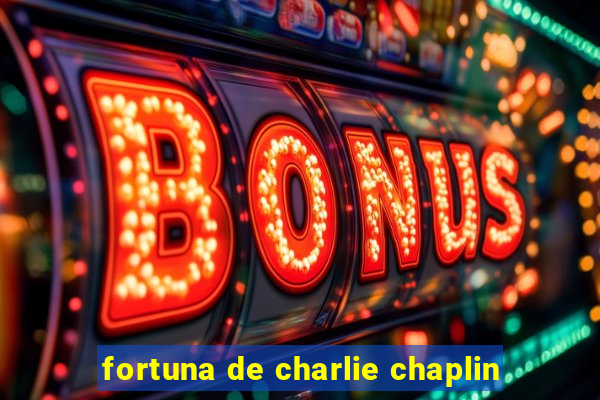 fortuna de charlie chaplin