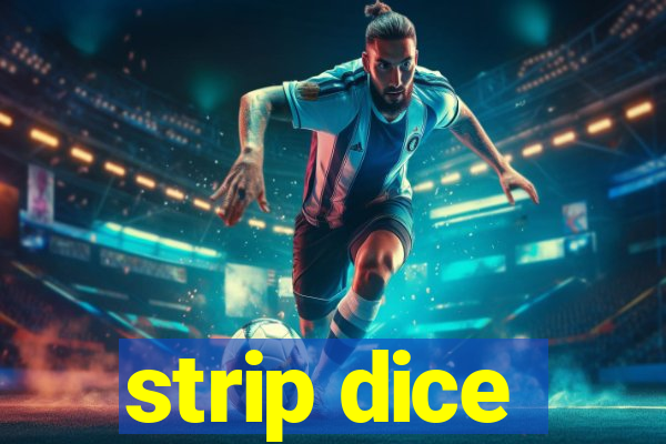 strip dice