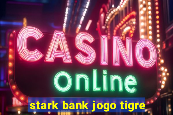 stark bank jogo tigre