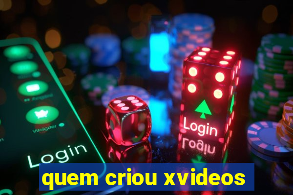 quem criou xvideos