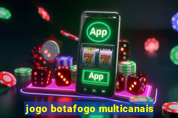 jogo botafogo multicanais