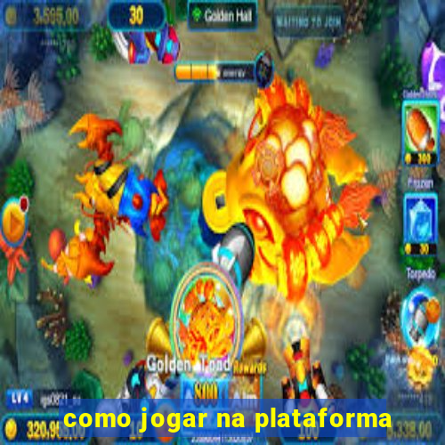 como jogar na plataforma