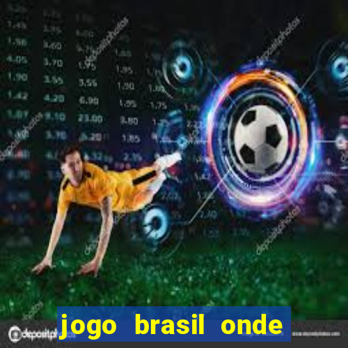 jogo brasil onde vai passar