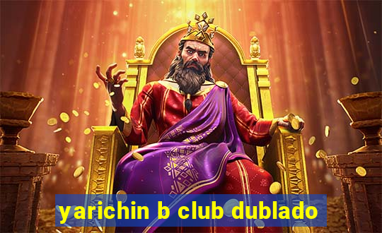 yarichin b club dublado