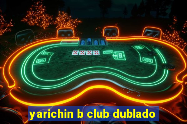 yarichin b club dublado