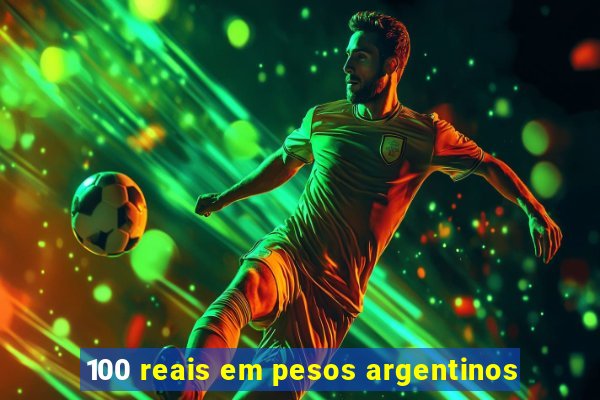 100 reais em pesos argentinos