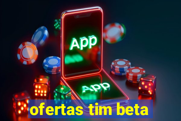 ofertas tim beta