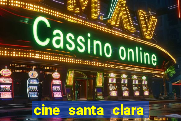 cine santa clara filme em cartaz