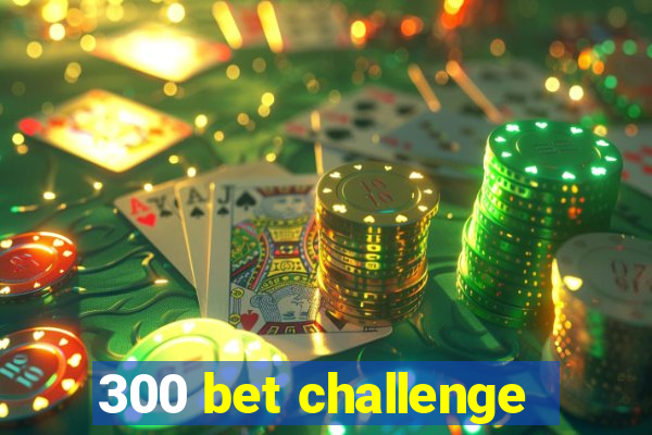 300 bet challenge