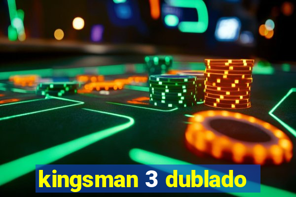 kingsman 3 dublado