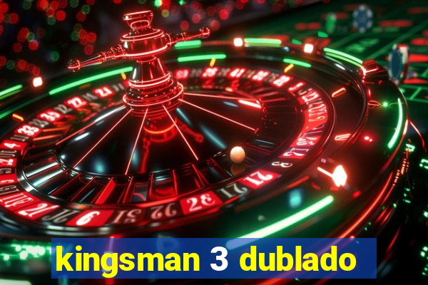 kingsman 3 dublado