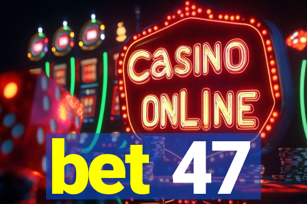 bet 47