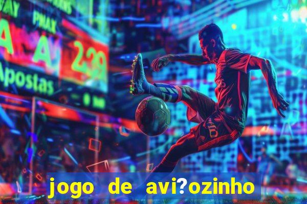 jogo de avi?ozinho para ganhar dinheiro